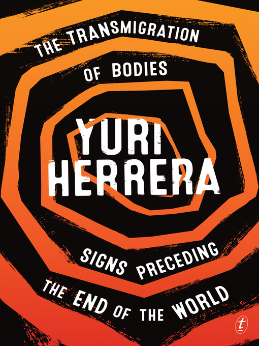 Title details for The Transmigration of Bodies and Signs Preceding the End of the World by Yuri Herrera - Available